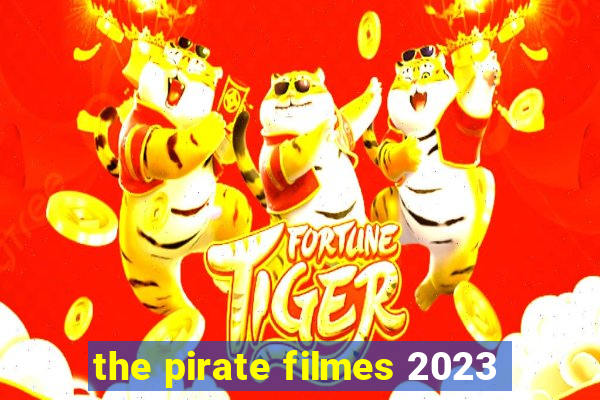 the pirate filmes 2023